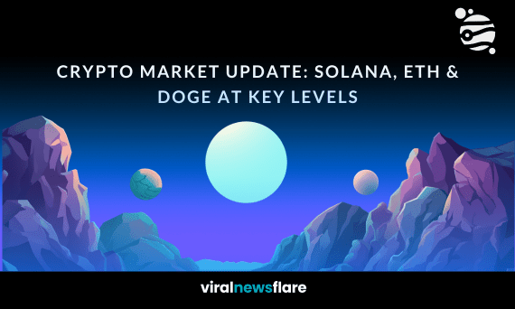Crypto market update featuring Solana, Ethereum, and Dogecoin at key price levels, highlighting market trends and analysis - Viral News Flare.
